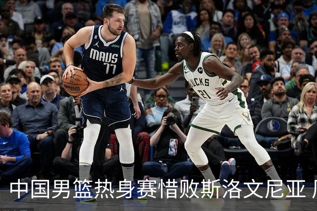 中国男篮热身赛惜败斯洛文尼亚 周琦16分9篮板