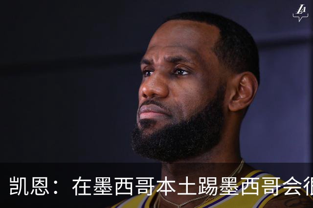 凯恩：在墨西哥本土踢墨西哥会很艰难，想拿冠军必须闯过这些硬仗