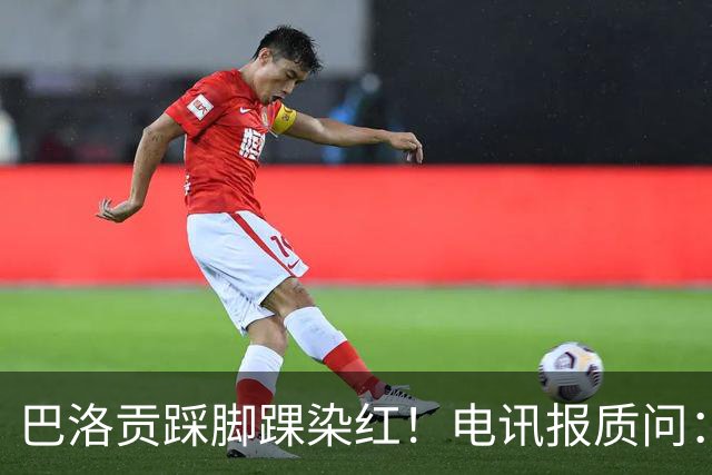 巴洛贡踩脚踝染红！电讯报质问：梅西一套规则，其他人用另一套？
